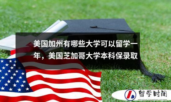 美国加州有哪些大学可以留学一年，美国芝加哥大学本科保录取