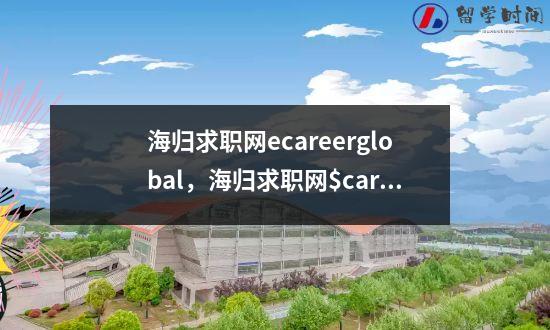 海归求职网ecareerglobal，海归求职网$careerglobal