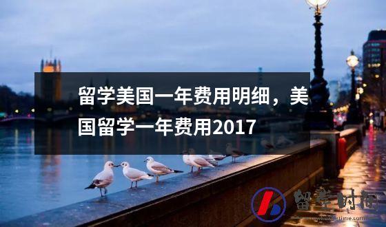 留学美国一年费用明细，美国留学一年费用2017