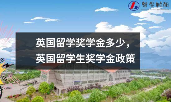 英国留学奖学金多少，英国留学生奖学金政策