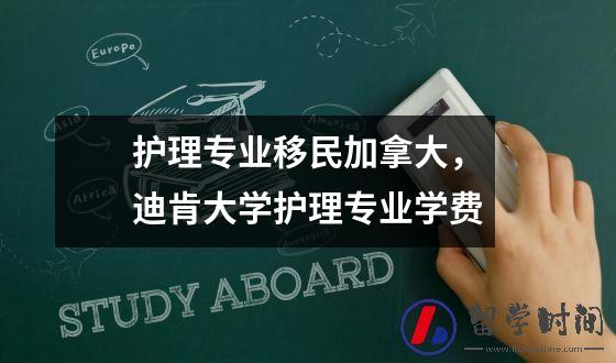 护理专业移民加拿大，迪肯大学护理专业学费