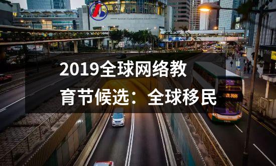 2019全球网络教育节候选：全球移民