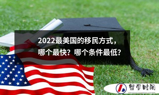 2022最美国的移民方式，哪个最快？哪个条件最低？