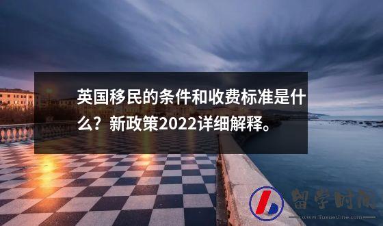 英国移民的条件和收费标准是什么？新政策2022详细解释。