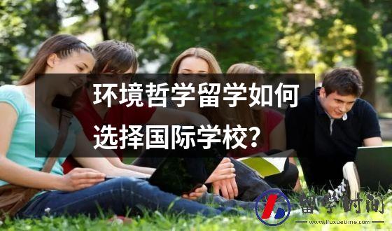 环境哲学留学如何选择国际学校？

