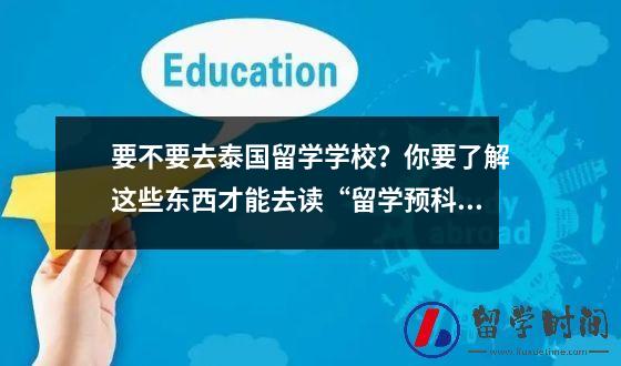 要不要去泰国留学学校？你要了解这些东西才能去读“留学预科”
