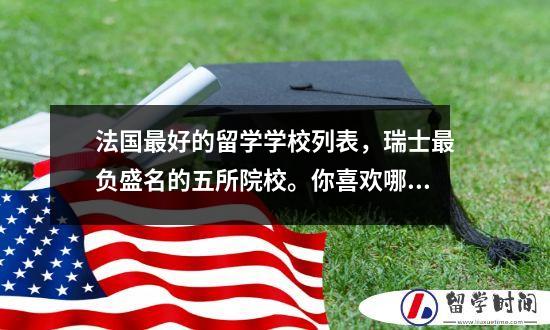 法国最好的留学学校列表，瑞士最负盛名的五所院校。你喜欢哪一个
