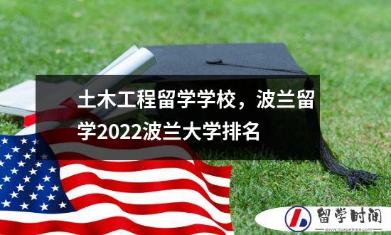 土木工程留学学校，波兰留学2022波兰大学排名
