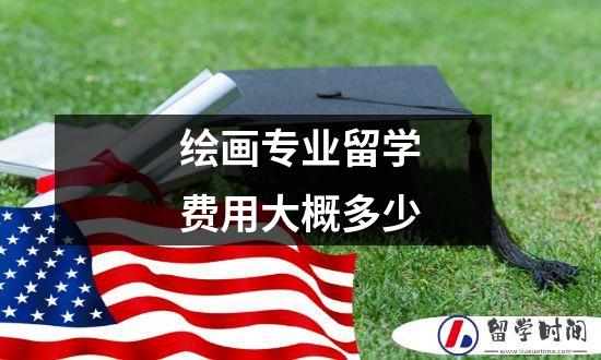 绘画专业留学费用大概多少