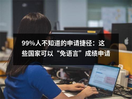 99%人不知道的申请捷径：这些国家可以“免语言”成绩申请