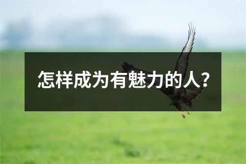 怎样成为有魅力的人？