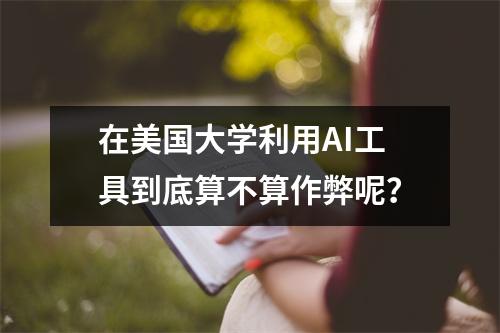 在美国大学利用AI工具到底算不算作弊呢？