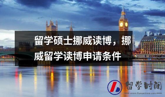 留学硕士挪威读博，挪威留学读博申请条件