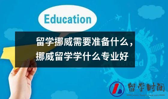留学挪威需要准备什么，挪威留学学什么专业好