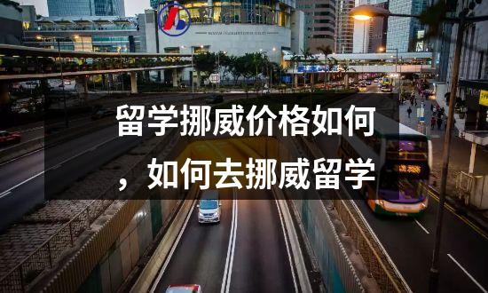 留学挪威价格如何，如何去挪威留学