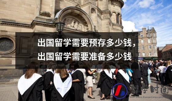 出国留学需要预存多少钱，出国留学需要准备多少钱