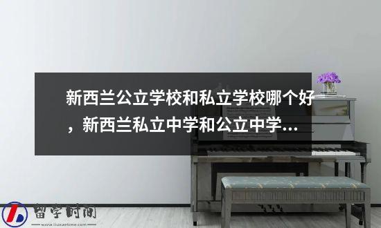 新西兰公立学校和私立学校哪个好，新西兰私立中学和公立中学的差距