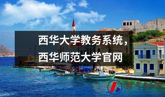 西华大学教务系统，西华师范大学官网