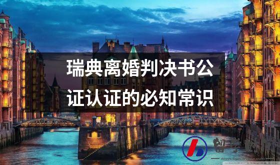 瑞典离婚判决书公证认证的必知常识
