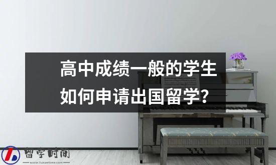 高中成绩一般的学生如何申请出国留学？