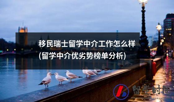 移民瑞士留学中介工作怎么样(留学中介优劣势榜单分析)