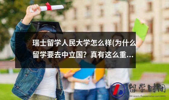 瑞士留学人民大学怎么样(为什么留学要去中立国？真有这么重要吗？)
