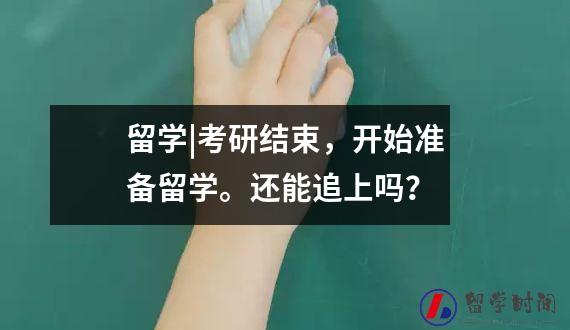 留学|考研结束，开始准备留学。还能追上吗？

