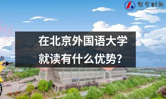 在北京外国语大学就读有什么优势？
