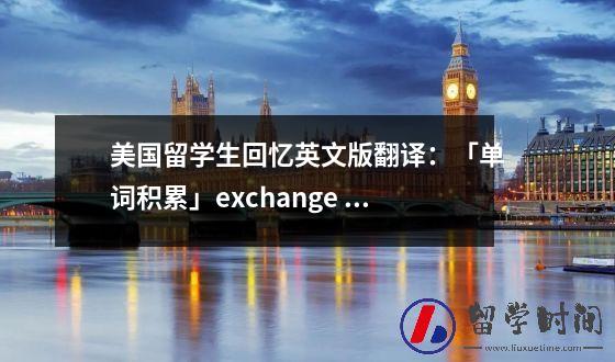 美国留学生回忆英文版翻译：「单词积累」exchange 牛津必修1U1 人教选修6U2