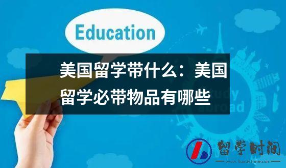美国留学带什么：美国留学必带物品有哪些