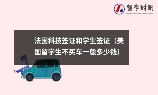 法国科技签证和学生签证（美国留学生不买车一般多少钱）