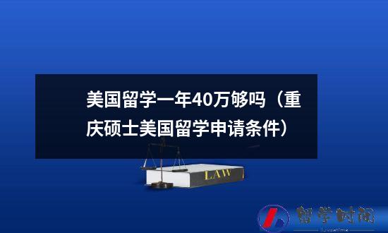 美国留学一年40万够吗（重庆硕士美国留学申请条件）
