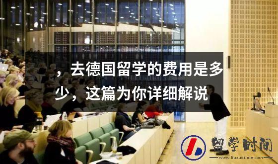 ，去德国留学的费用是多少，这篇为你详细解说