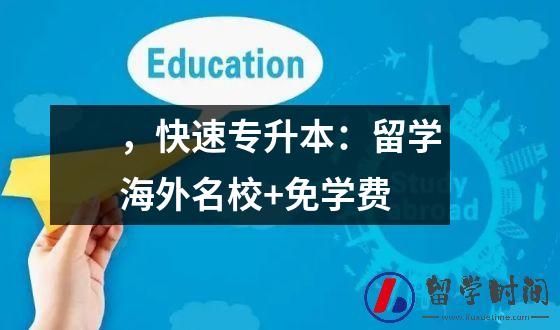 ，快速专升本：留学海外名校+免学费