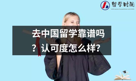 去中国留学靠谱吗？认可度怎么样？