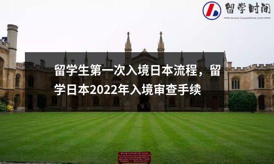 留学生第一次入境日本流程，留学日本2022年入境审查手续