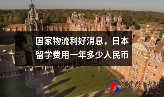国家物流利好消息，日本留学费用一年多少人民币