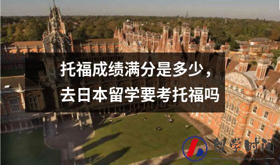 托福成绩满分是多少，去日本留学要考托福吗