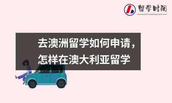 去澳洲留学如何申请，怎样在澳大利亚留学