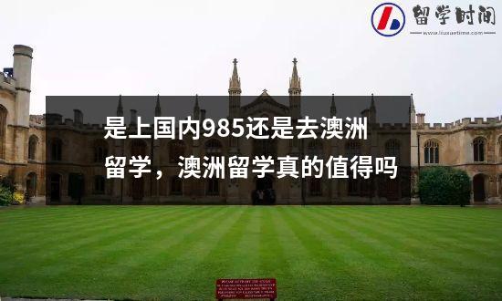 是上国内985还是去澳洲留学，澳洲留学真的值得吗