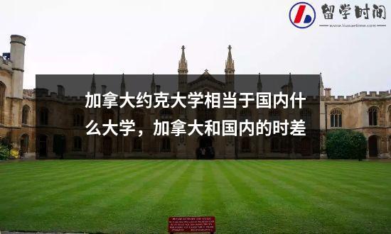 加拿大约克大学相当于国内什么大学，加拿大和国内的时差