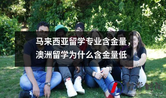 马来西亚留学专业含金量，澳洲留学为什么含金量低