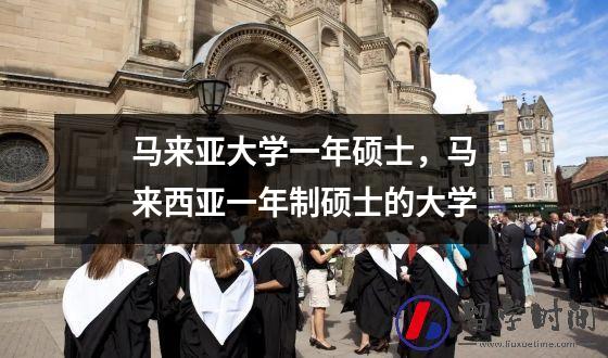 马来亚大学一年硕士，马来西亚一年制硕士的大学