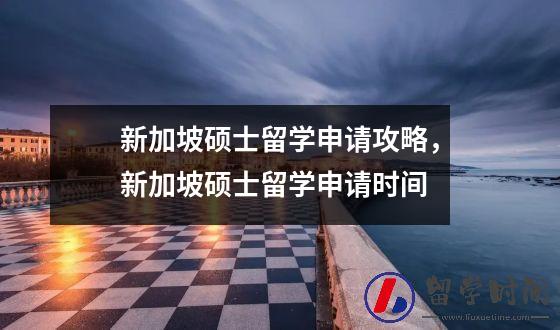 新加坡硕士留学申请攻略，新加坡硕士留学申请时间