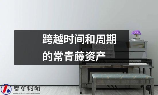 跨越时间和周期的常青藤资产